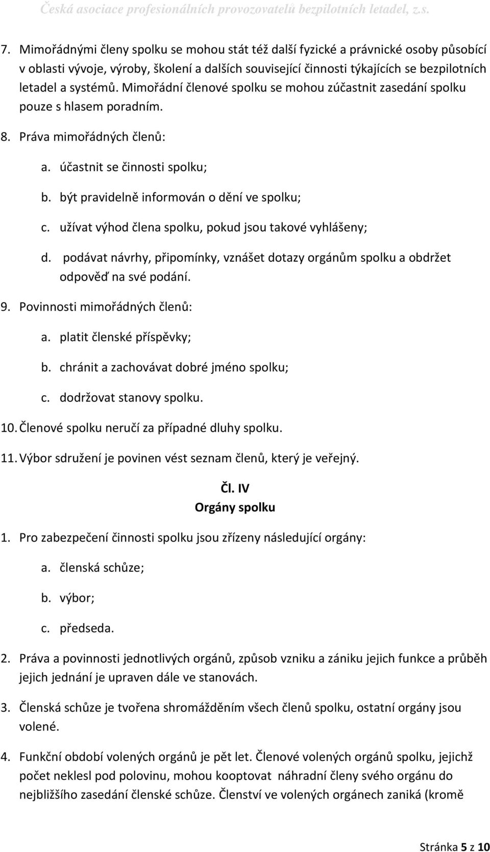 užívat výhod člena spolku, pokud jsou takové vyhlášeny; d. podávat návrhy, připomínky, vznášet dotazy orgánům spolku a obdržet odpověď na své podání. 9. Povinnosti mimořádných členů: a.