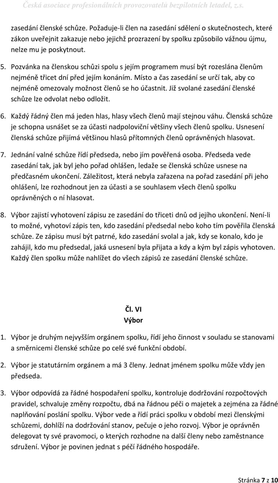 Místo a čas zasedání se určí tak, aby co nejméně omezovaly možnost členů se ho účastnit. Již svolané zasedání členské schůze lze odvolat nebo odložit. 6.