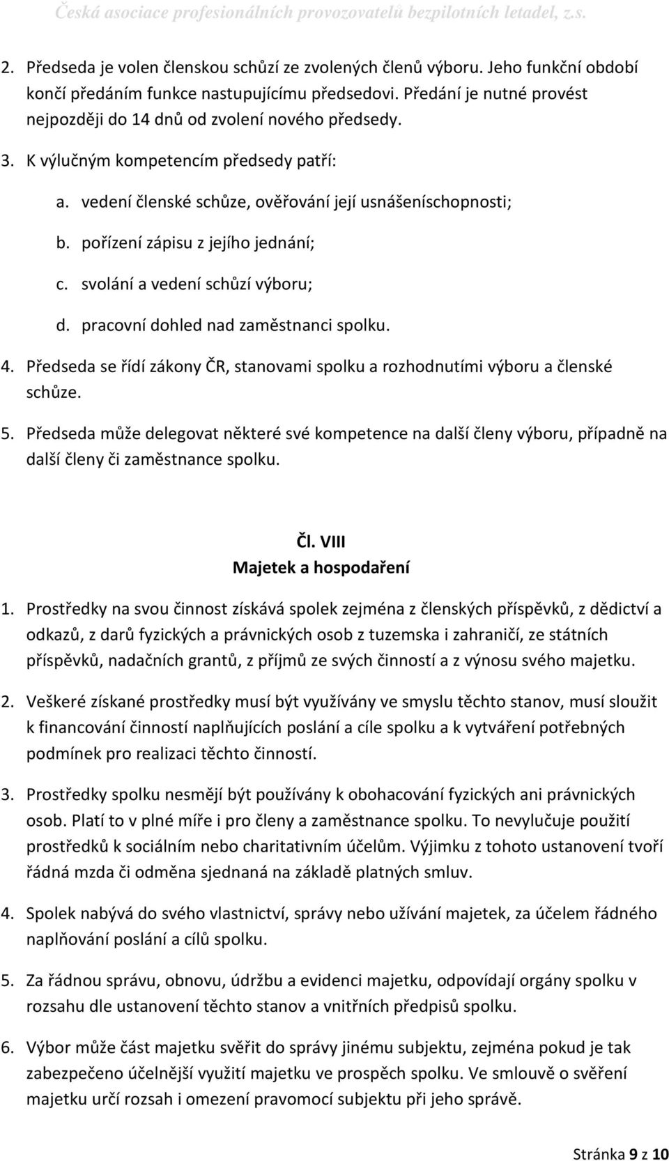 pořízení zápisu z jejího jednání; c. svolání a vedení schůzí výboru; d. pracovní dohled nad zaměstnanci spolku. 4. Předseda se řídí zákony ČR, stanovami spolku a rozhodnutími výboru a členské schůze.