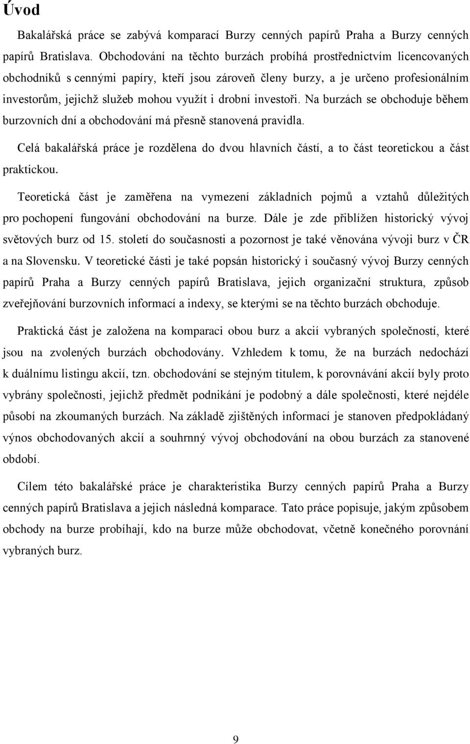 drobní investoři. Na burzách se obchoduje během burzovních dní a obchodování má přesně stanovená pravidla.