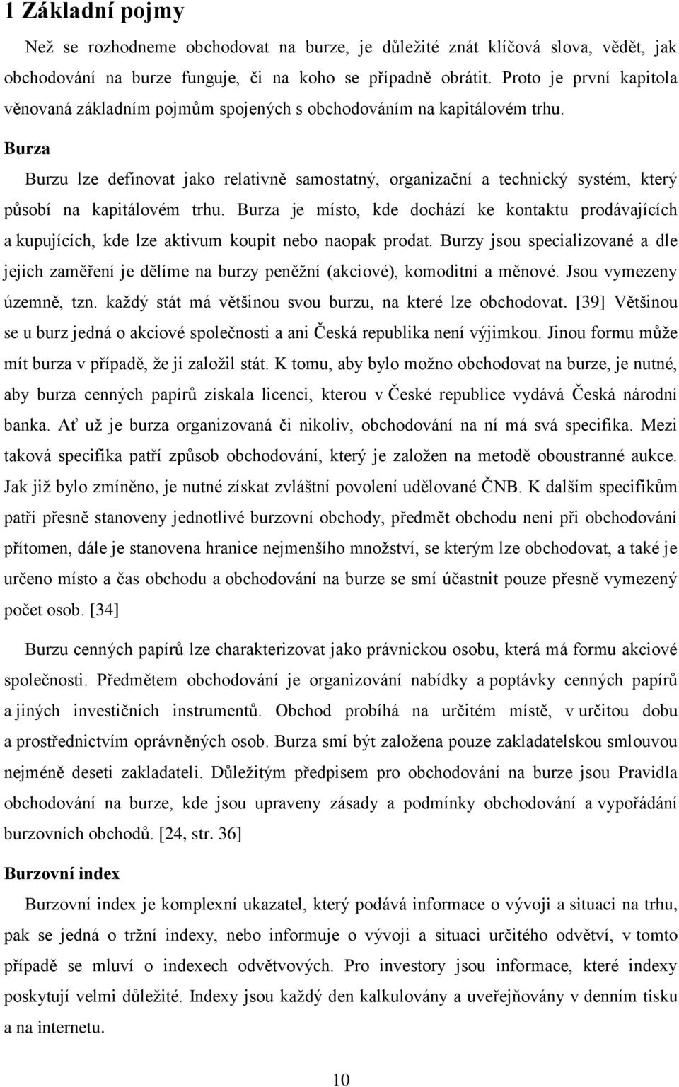Burza Burzu lze definovat jako relativně samostatný, organizační a technický systém, který působí na kapitálovém trhu.