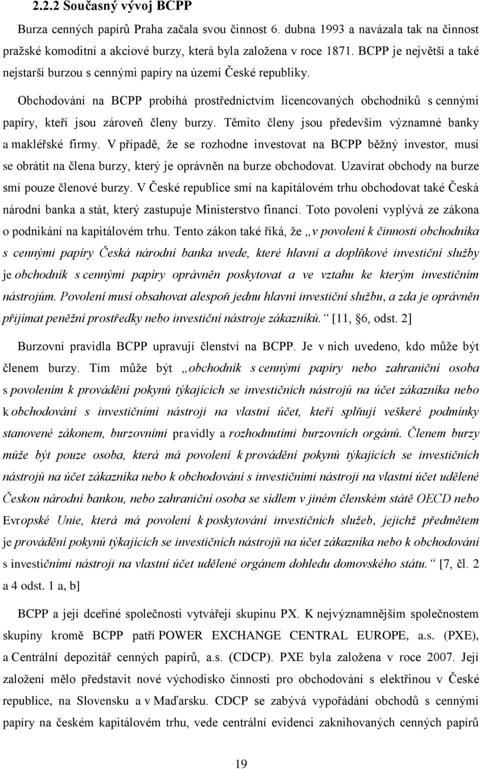 Obchodování na BCPP probíhá prostřednictvím licencovaných obchodníků s cennými papíry, kteří jsou zároveň členy burzy. Těmito členy jsou především významné banky a makléřské firmy.
