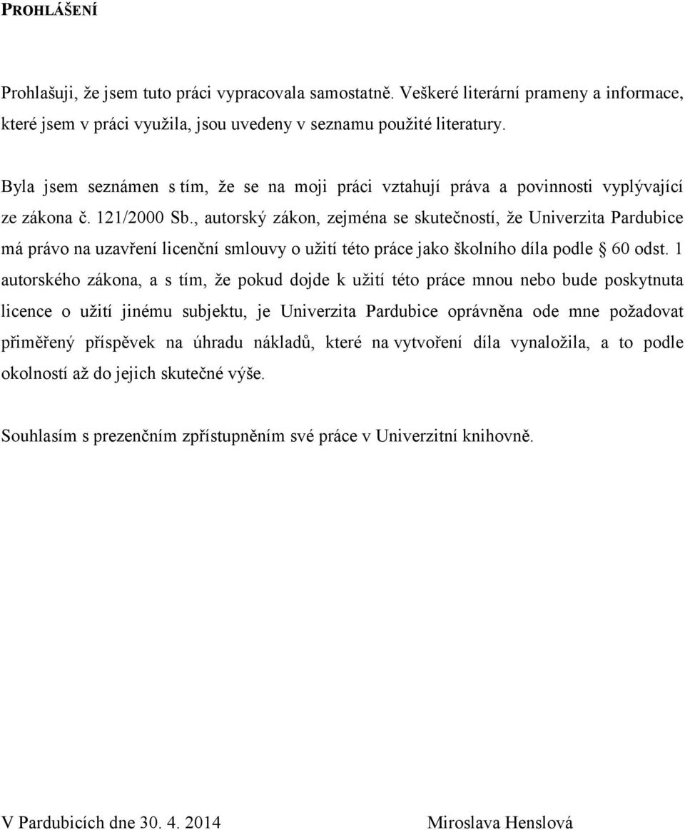 , autorský zákon, zejména se skutečností, že Univerzita Pardubice má právo na uzavření licenční smlouvy o užití této práce jako školního díla podle 60 odst.