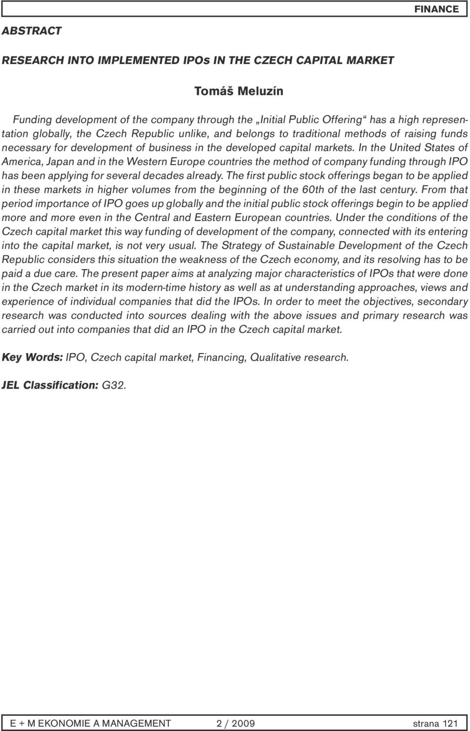In the United States of America, Japan and in the Western Europe countries the method of company funding through IPO has been applying for several decades already.