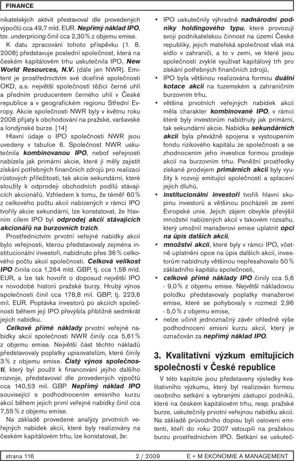 Akcie společnosti NWR byly v květnu roku 2008 přijaty k obchodování na pražské, varšavské a londýnské burze. [14] Hlavní údaje o IPO společnosti NWR jsou uvedeny v tabulce 6.