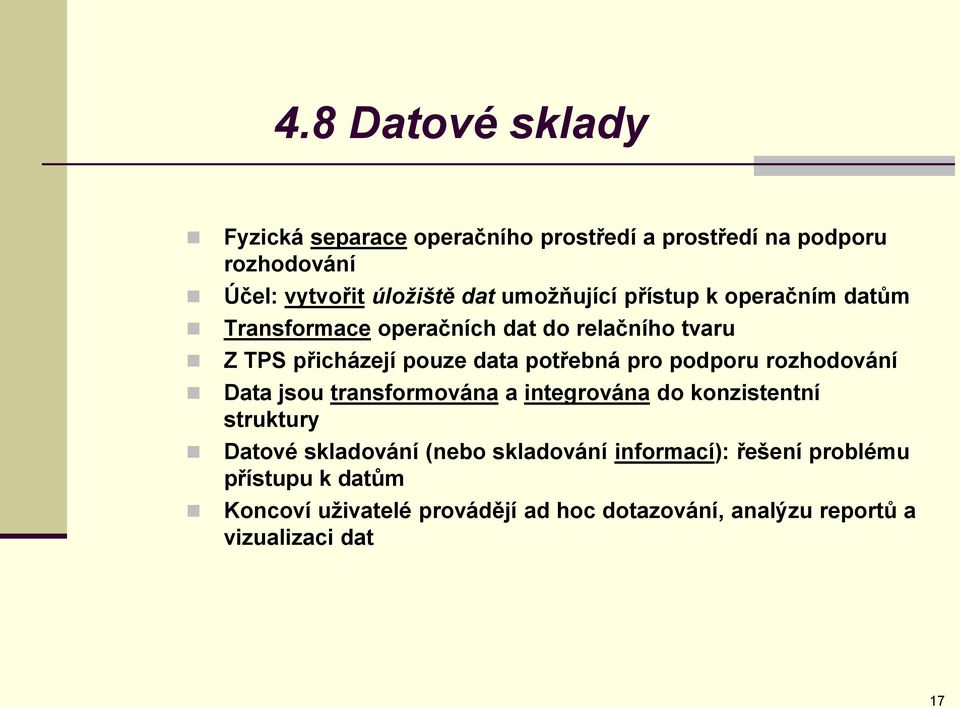 pro podporu rozhodování Data jsou transformována a integrována do konzistentní struktury Datové skladování (nebo