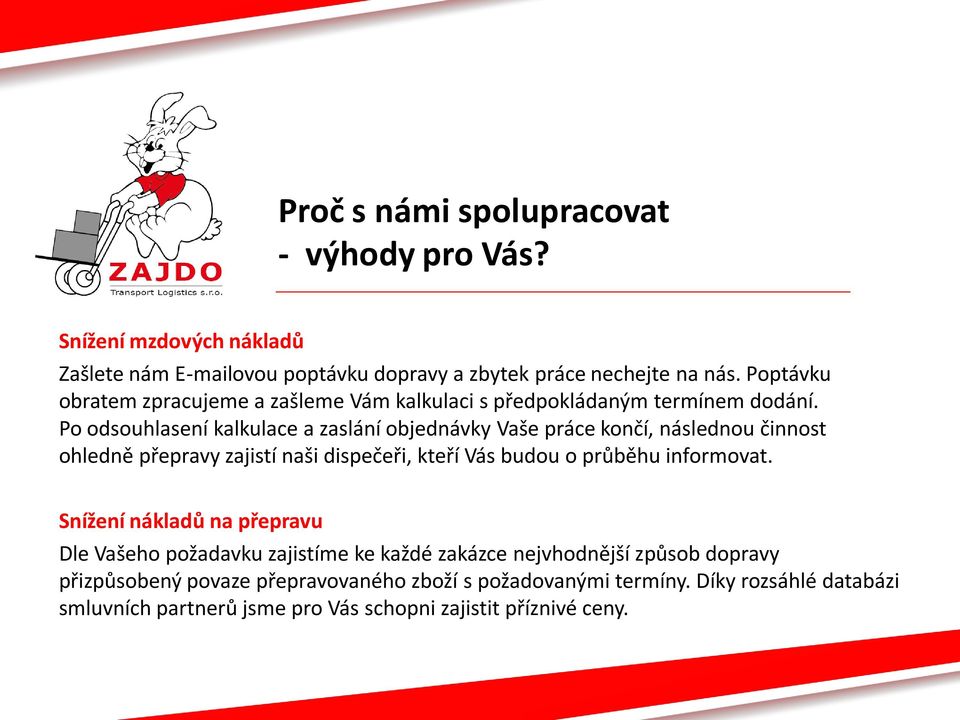 Po odsouhlasení kalkulace a zaslání objednávky Vaše práce končí, následnou činnost ohledně přepravy zajistí naši dispečeři, kteří Vás budou o průběhu informovat.