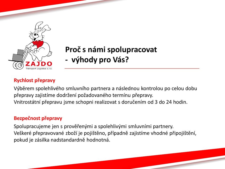 dodržení požadovaného termínu přepravy. Vnitrostátní přepravu jsme schopni realizovat s doručením od 3 do 24 hodin.