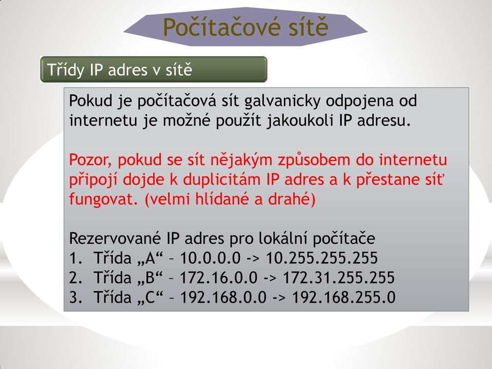 Pozor, pokud se sít nějakým způsobem do internetu připojí dojde k duplicitám IP adres a k přestane síť