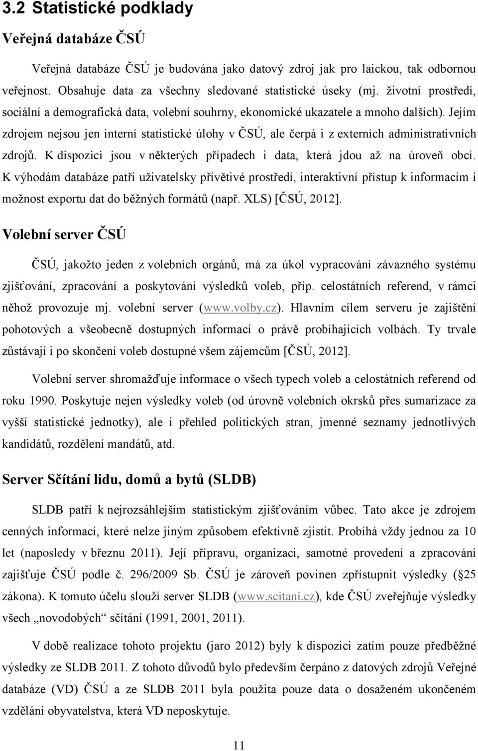 Jejím zdrojem nejsou jen interní statistické úlohy v ČSÚ, ale čerpá i z externích administrativních zdrojů. K dispozici jsou v některých případech i data, která jdou až na úroveň obcí.