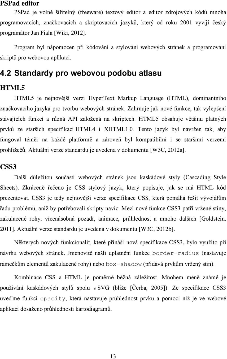 2 Standardy pro webovou podobu atlasu HTML5 HTML5 je nejnovější verzí HyperText Markup Language (HTML), dominantního značkovacího jazyka pro tvorbu webových stránek.