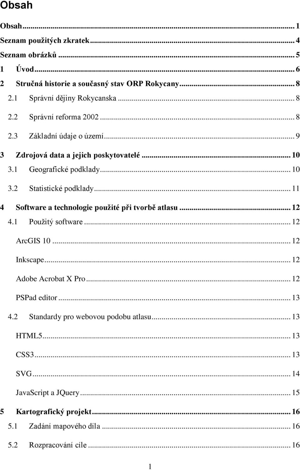 .. 11 4 Software a technologie použité při tvorbě atlasu... 12 4.1 Použitý software... 12 ArcGIS 10... 12 Inkscape... 12 Adobe Acrobat X Pro... 12 PSPad editor... 13 4.