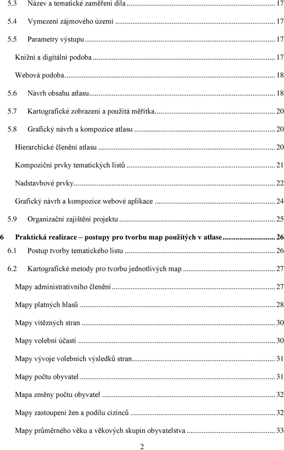 .. 21 Nadstavbové prvky... 22 Grafický návrh a kompozice webové aplikace... 24 5.9 Organizační zajištění projektu... 25 6 Praktická realizace postupy pro tvorbu map použitých v atlase... 26 6.