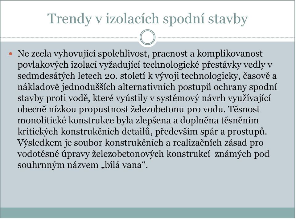 století k vývoji technologicky, časově a nákladově jednodušších alternativních postupů ochrany spodní stavby proti vodě, které vyústily v systémový návrh využívající