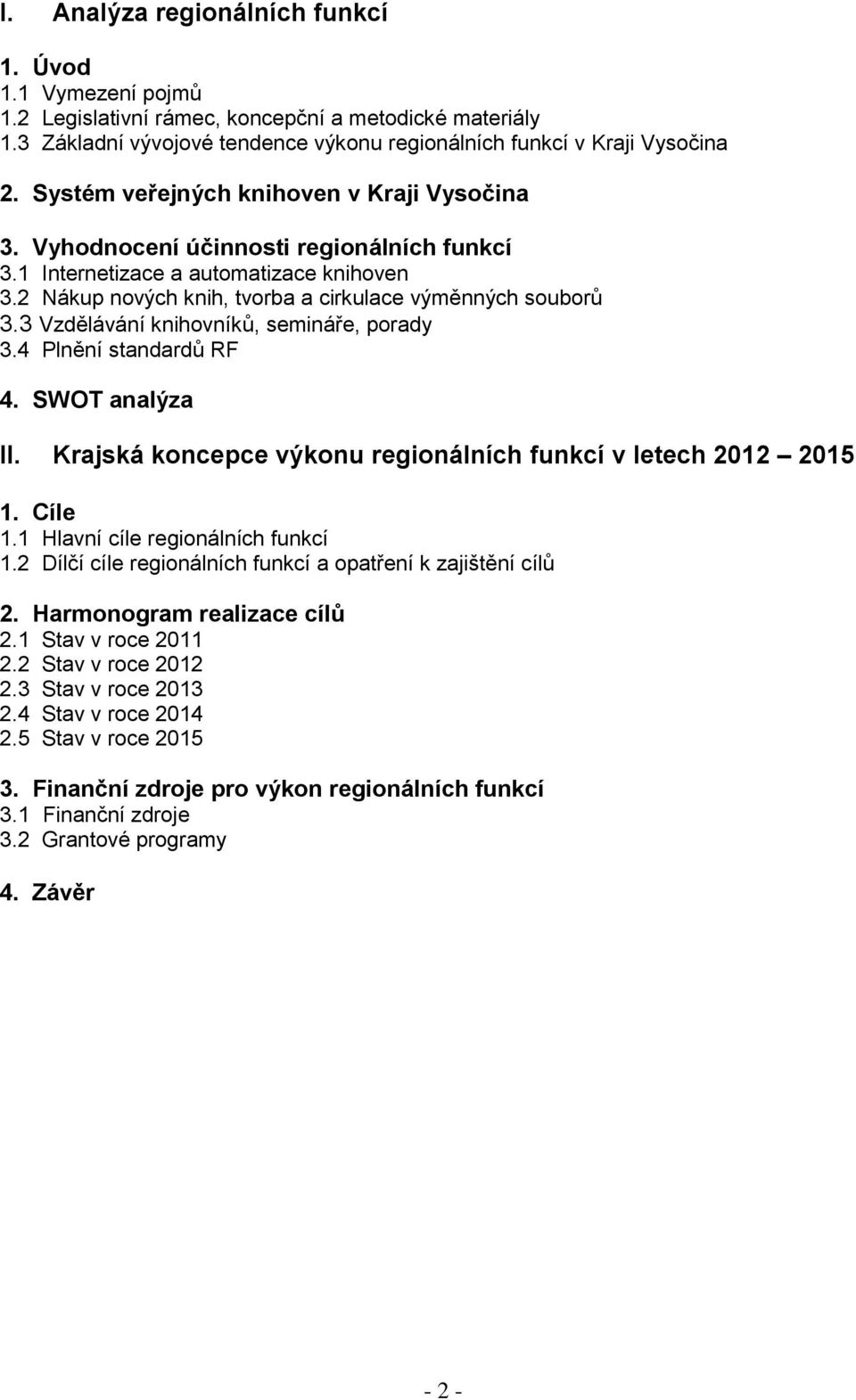 3 Vzdělávání knihovníků, semináře, porady 3.4 Plnění standardů RF 4. SWOT analýza II. Krajská koncepce výkonu regionálních funkcí v letech 2012 2015 1. Cíle 1.1 Hlavní cíle regionálních funkcí 1.