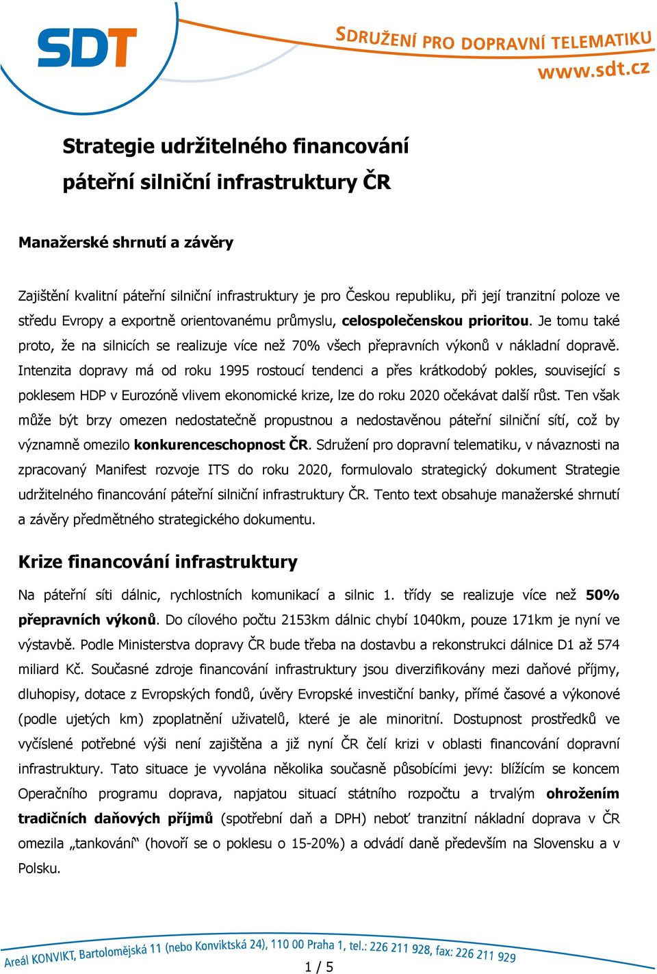 Intenzita dopravy má od roku 1995 rostoucí tendenci a přes krátkodobý pokles, související s poklesem HDP v Eurozóně vlivem ekonomické krize, lze do roku 2020 očekávat další růst.