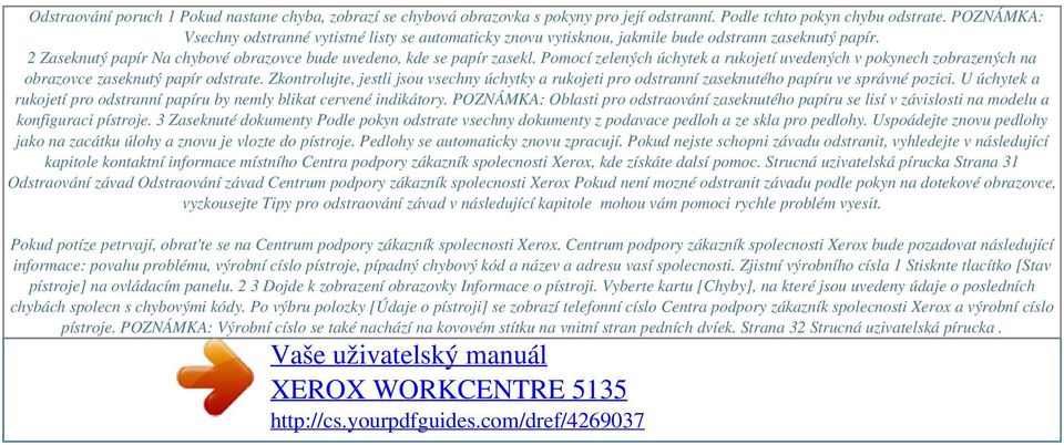 Pomocí zelených úchytek a rukojetí uvedených v pokynech zobrazených na obrazovce zaseknutý papír odstrate.