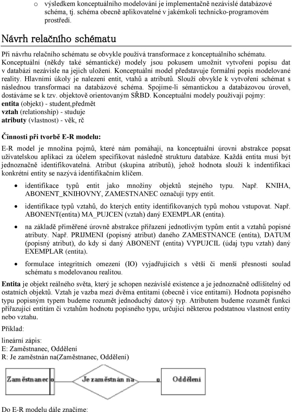 Konceptuální (někdy také sémantické) modely jsou pokusem umoţnit vytvoření popisu dat v databázi nezávisle na jejich uloţení. Konceptuální model představuje formální popis modelované reality.