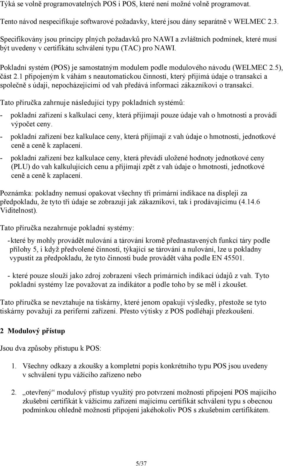 Pokladní systém (POS) je samostatným modulem podle modulového návodu (WELMEC 2.5), část 2.