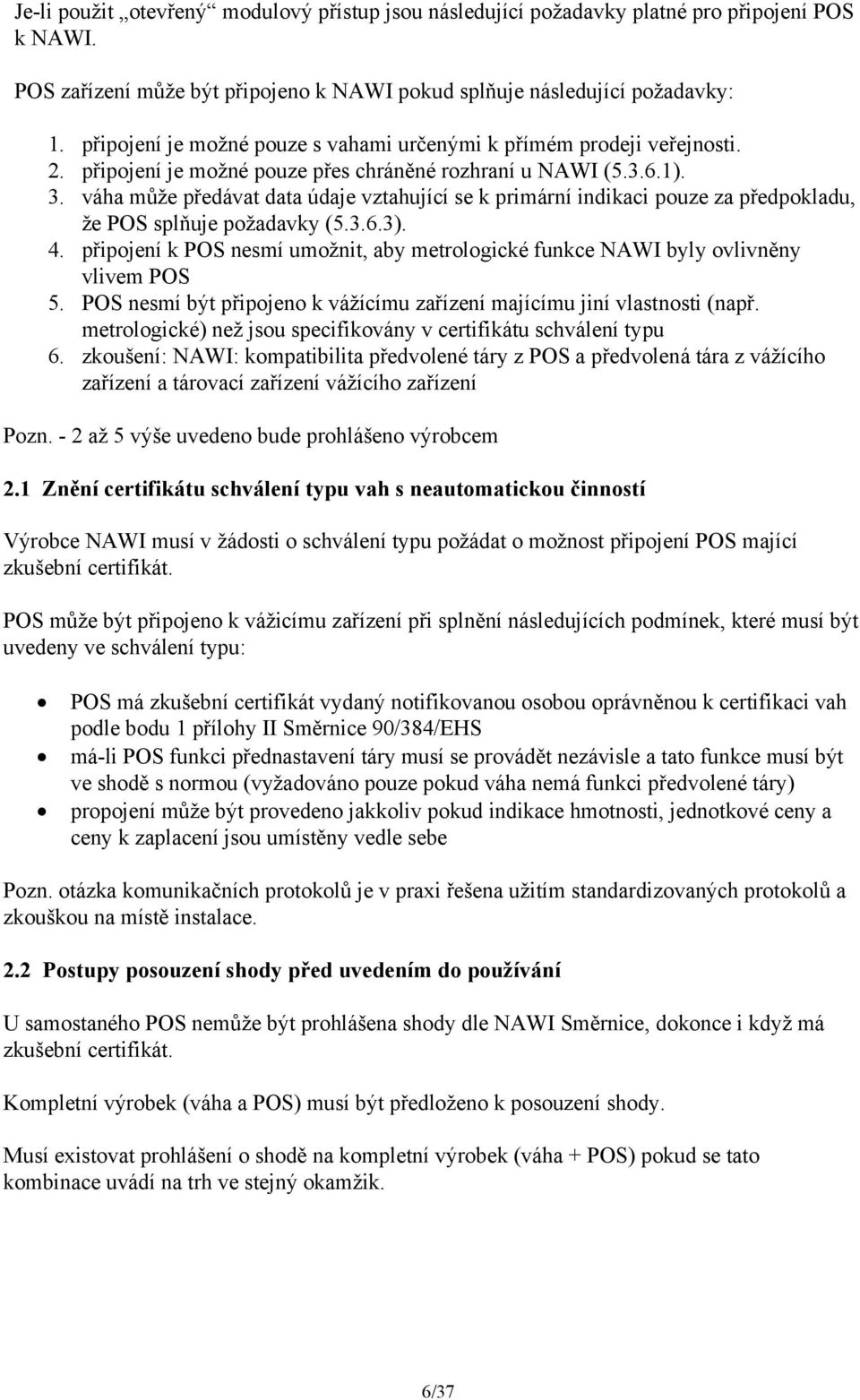 váha může předávat data údaje vztahující se k primární indikaci pouze za předpokladu, že POS splňuje požadavky (5.3.6.3). 4.