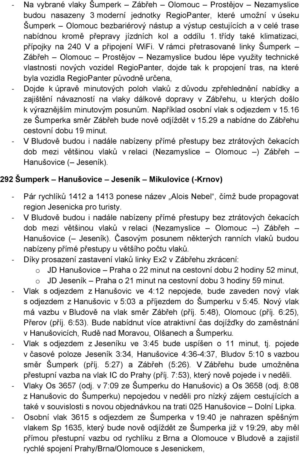 V rámci přetrasované linky Šumperk Zábřeh Olomouc Prostějov Nezamyslice budou lépe využity technické vlastnosti nových vozidel RegioPanter, dojde tak k propojení tras, na které byla vozidla