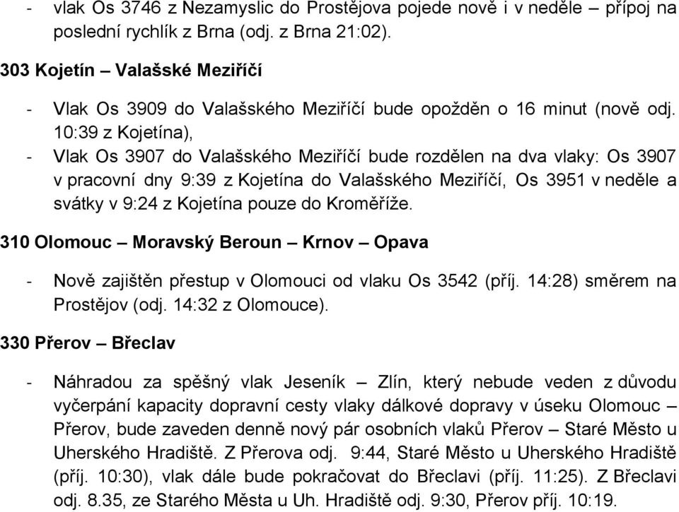 10:39 z Kojetína), - Vlak Os 3907 do Valašského Meziříčí bude rozdělen na dva vlaky: Os 3907 v pracovní dny 9:39 z Kojetína do Valašského Meziříčí, Os 3951 v neděle a svátky v 9:24 z Kojetína pouze