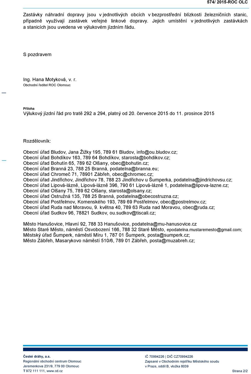 Obchodní ředitel ROC Olomouc Příloha pro tratě 292 a 294, platný od 20. července 2015 do 11. prosince 2015 Rozdělovník: Obecní úřad Bludov, Jana Žižky 195, 789 61 Bludov, info@ou.bludov.
