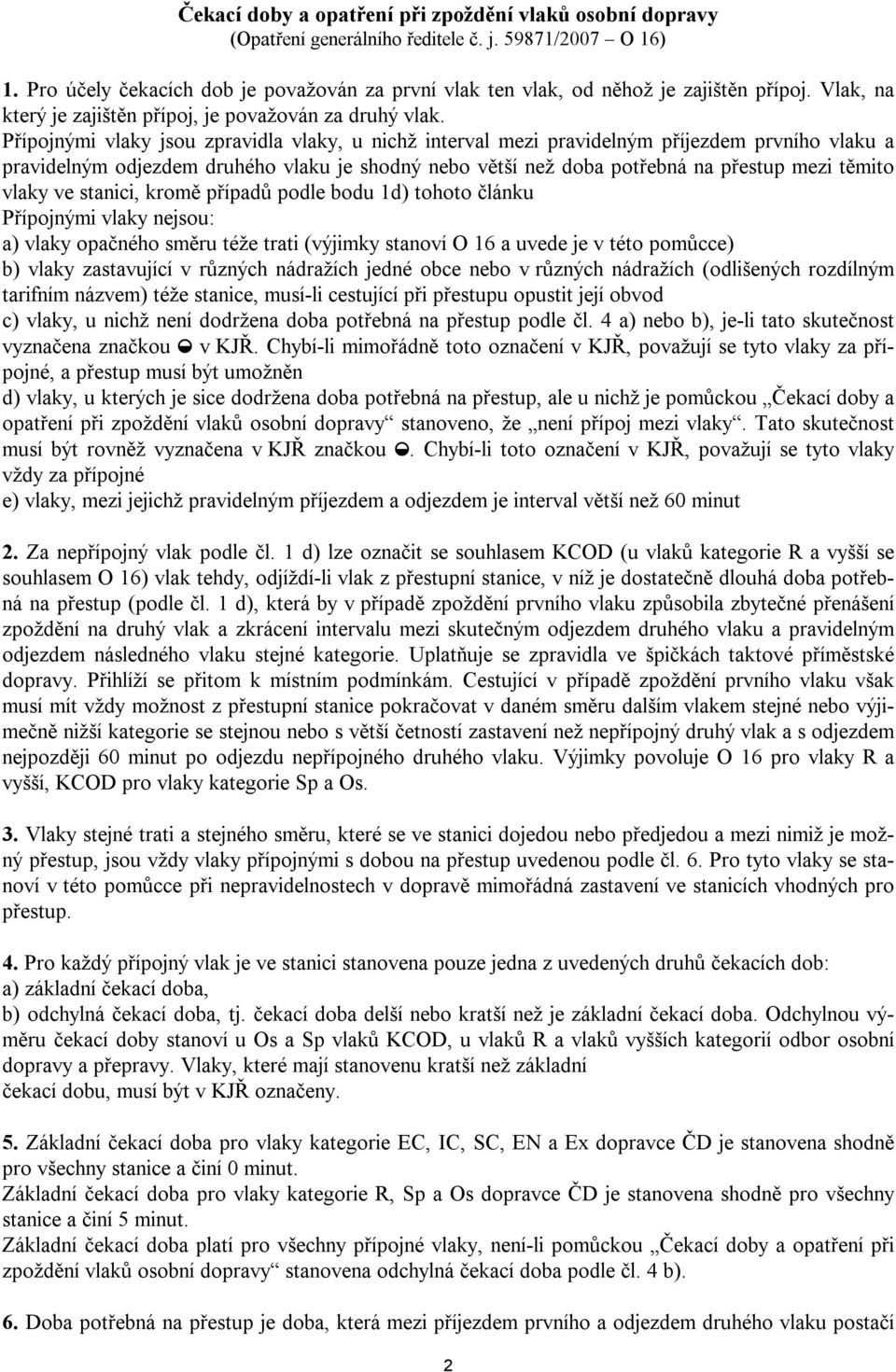 Přípojnými vlaky jsou zpravidla vlaky, u nichž interval mezi pravidelným příjezdem prvního vlaku a pravidelným odjezdem druhého vlaku je shodný nebo větší než doba potřebná na přestup mezi těmito