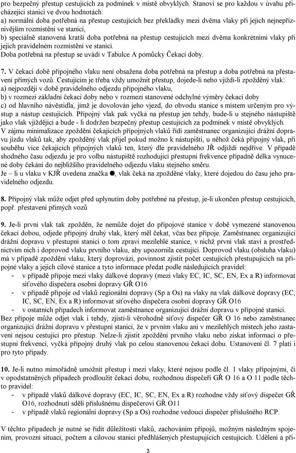 stanici, b) speciálně stanovená kratší doba potřebná na přestup cestujících mezi dvěma konkrétními vlaky při jejich pravidelném rozmístění ve stanici.