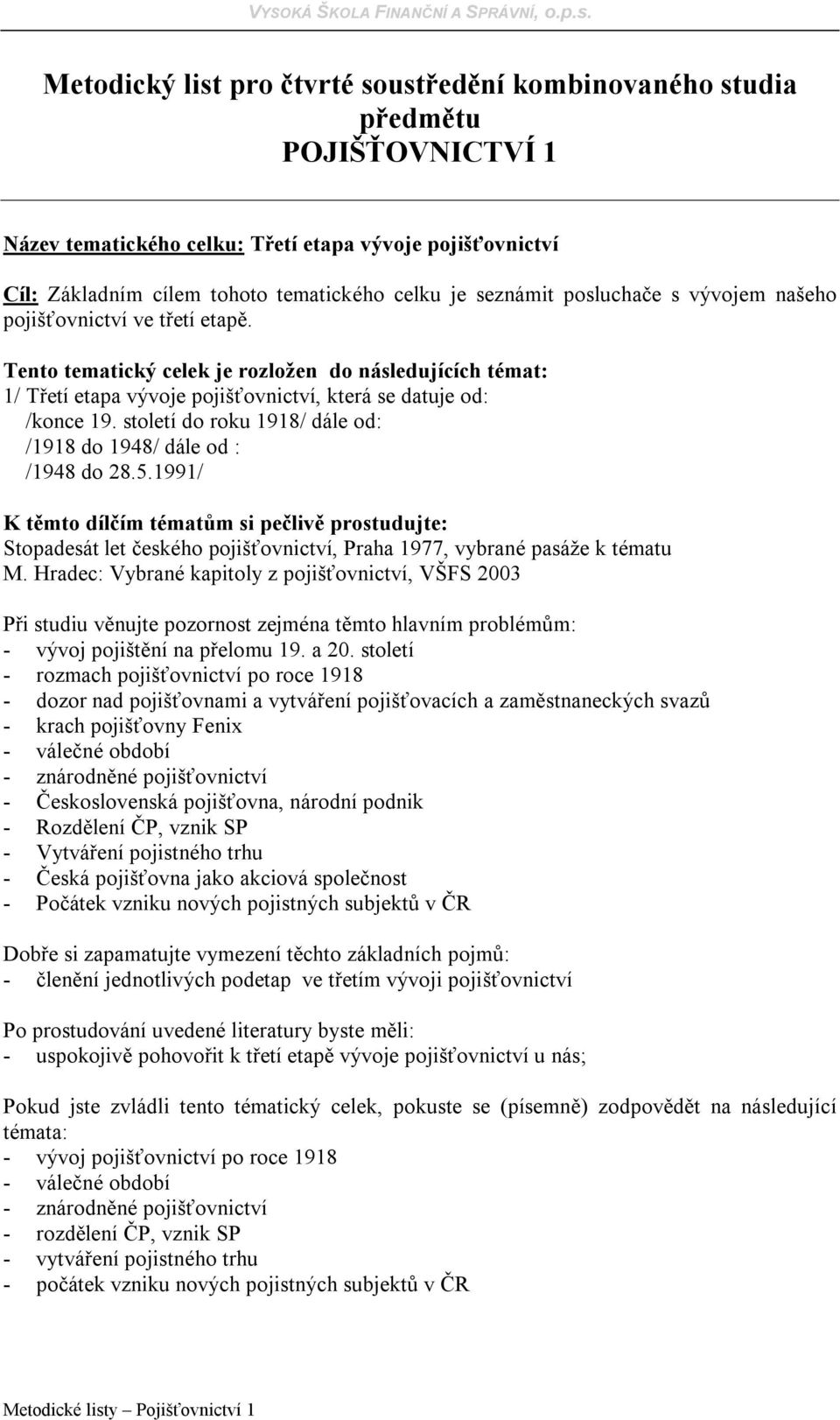 století do roku 1918/ dále od: /1918 do 1948/ dále od : /1948 do 28.5.1991/ Stopadesát let českého pojišťovnictví, Praha 1977, vybrané pasáže k tématu - vývoj pojištění na přelomu 19. a 20.
