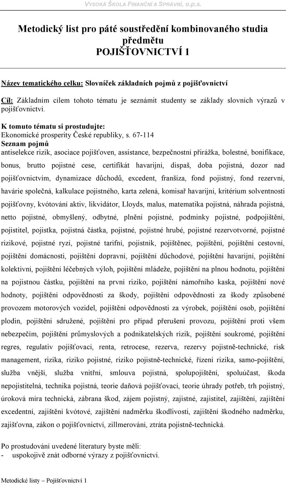 67-114 Seznam pojmů antiselekce rizik, asociace pojišťoven, assistance, bezpečnostní přirážka, bolestné, bonifikace, bonus, brutto pojistné cese, certifikát havarijní, dispaš, doba pojistná, dozor