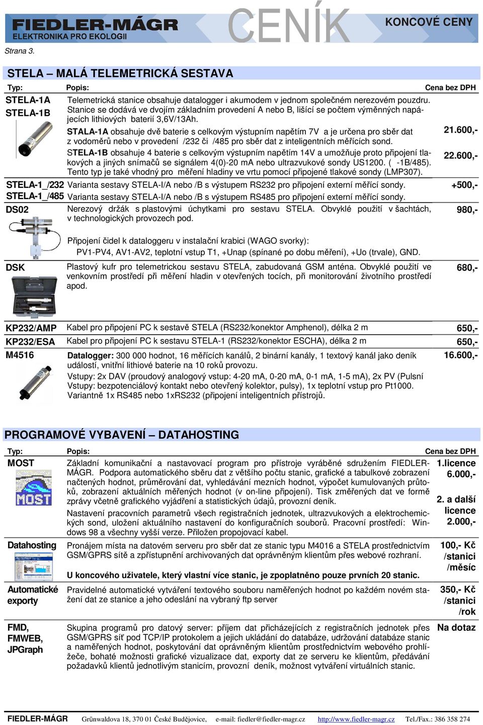 STALA-1A obsahuje dvě baterie s celkovým výstupním napětím 7V a je určena pro sběr dat z vodoměrů nebo v provedení /232 či /485 pro sběr dat z inteligentních měřících sond.