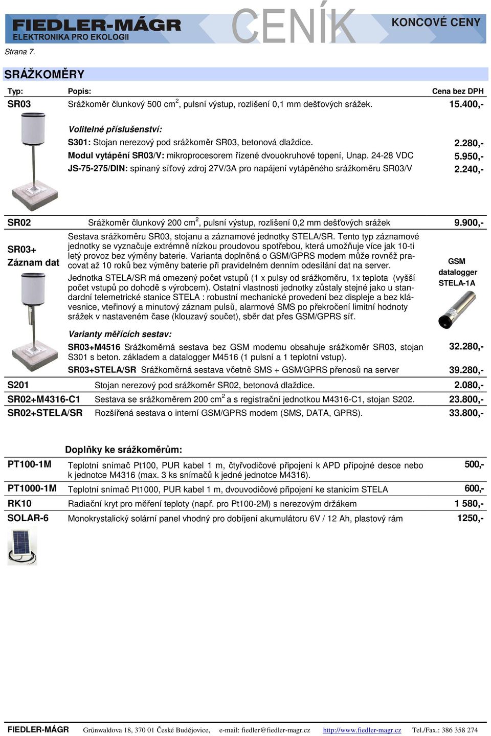 240,- SR02 Srážkoměr člunkový 200 cm 2, pulsní výstup, rozlišení 0,2 mm dešťových srážek 9.900,- SR03+ Záznam dat Sestava srážkoměru SR03, stojanu a záznamové jednotky STELA/SR.