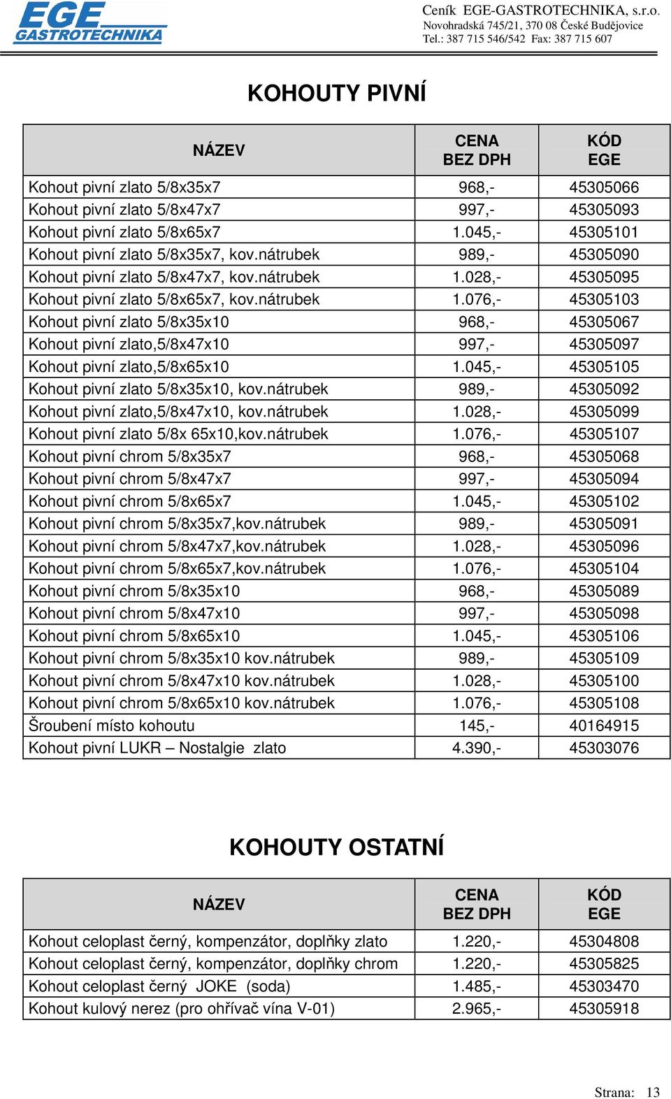 028,- 45305095 Kohout pivní zlato 5/8x65x7, kov.nátrubek 1.076,- 45305103 Kohout pivní zlato 5/8x35x10 968,- 45305067 Kohout pivní zlato,5/8x47x10 997,- 45305097 Kohout pivní zlato,5/8x65x10 1.