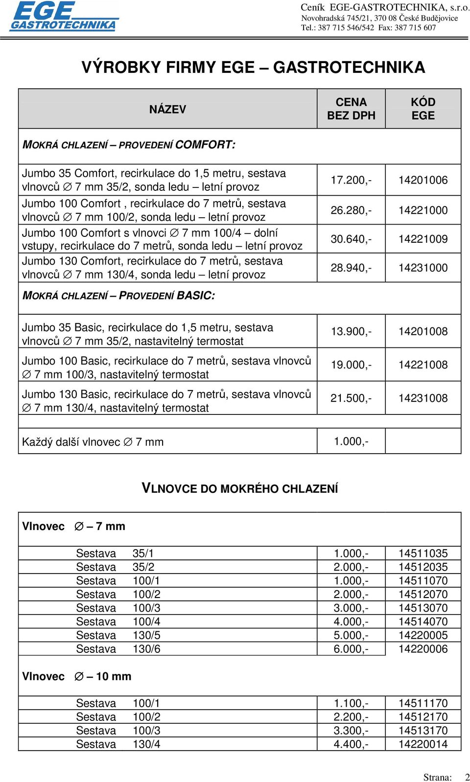 metrů, sestava vlnovců 7 mm 130/4, sonda ledu letní provoz MOKRÁ CHLAZENÍ PROVEDENÍ BASIC: 17.200,- 14201006 26.280,- 14221000 30.640,- 14221009 28.