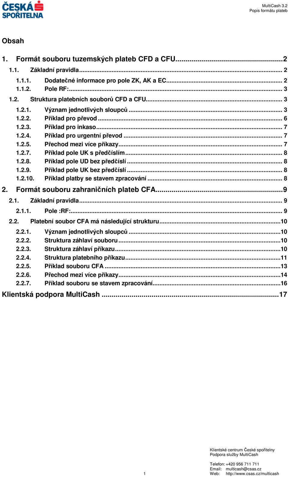 .. 8 1.2.8. Příklad ole UD bez ředčíslí... 8 1.2.9. Příklad ole UK bez ředčíslí... 8 1.2.10. Příklad latby se stavem zracování... 8 2. Formát souboru zahraničních lateb CFA...9 2.1. Základní ravidla.