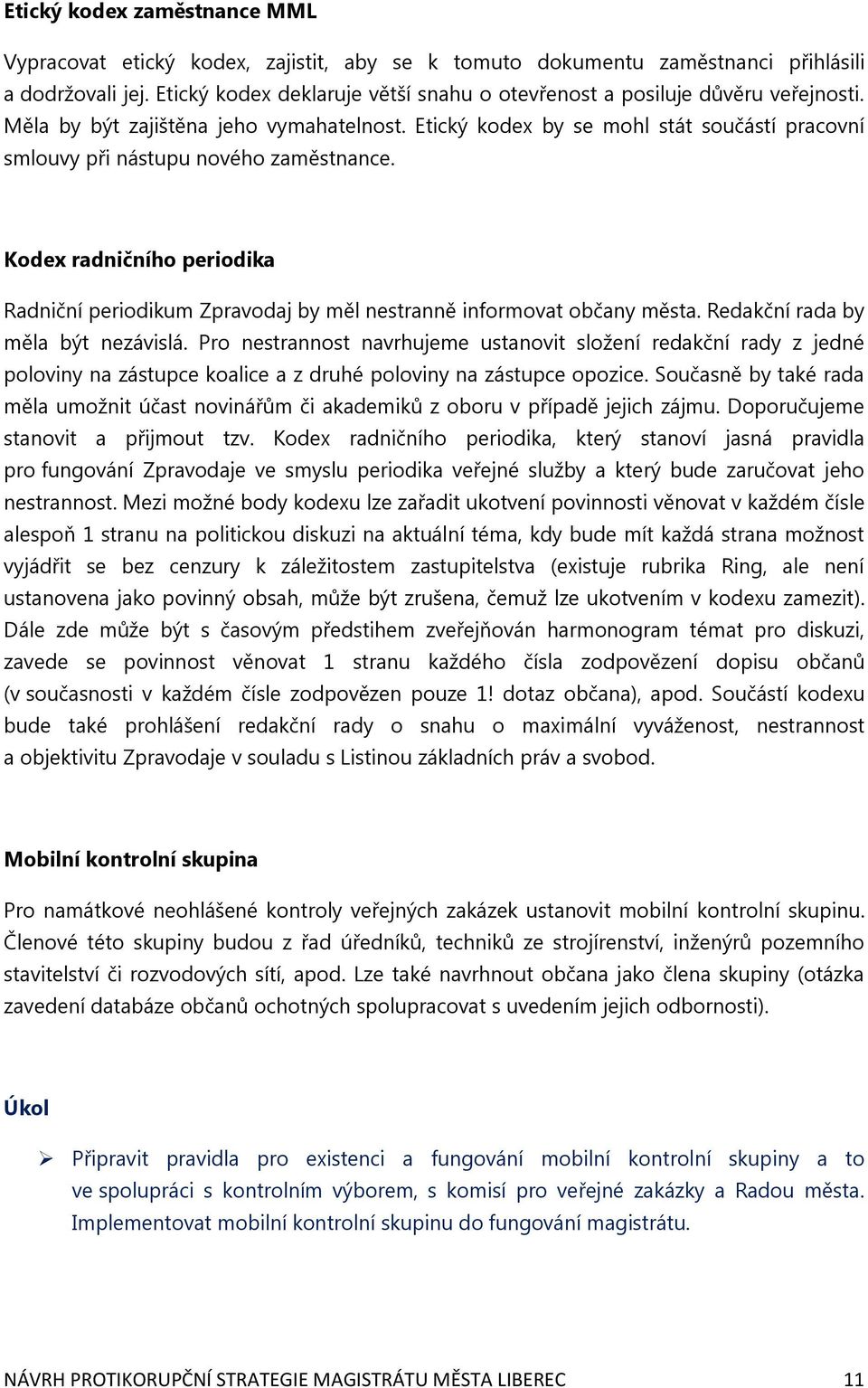 Etický kodex by se mohl stát součástí pracovní smlouvy při nástupu nového zaměstnance. Kodex radničního periodika Radniční periodikum Zpravodaj by měl nestranně informovat občany města.