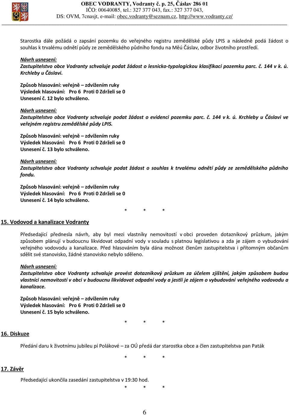 Zastupitelstvo obce Vodranty schvaluje podat žádost o evidenci pozemku parc. č. 144 v k. ú. Krchleby u Čáslavi ve veřejném registru zemědělské půdy LPIS. Usnesení č. 13 bylo schváleno.