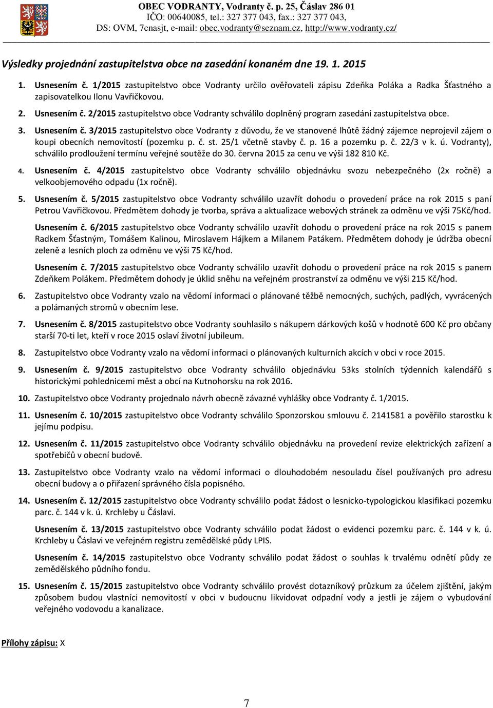 2/2015 zastupitelstvo obce Vodranty schválilo doplněný program zasedání zastupitelstva obce. 3. Usnesením č.