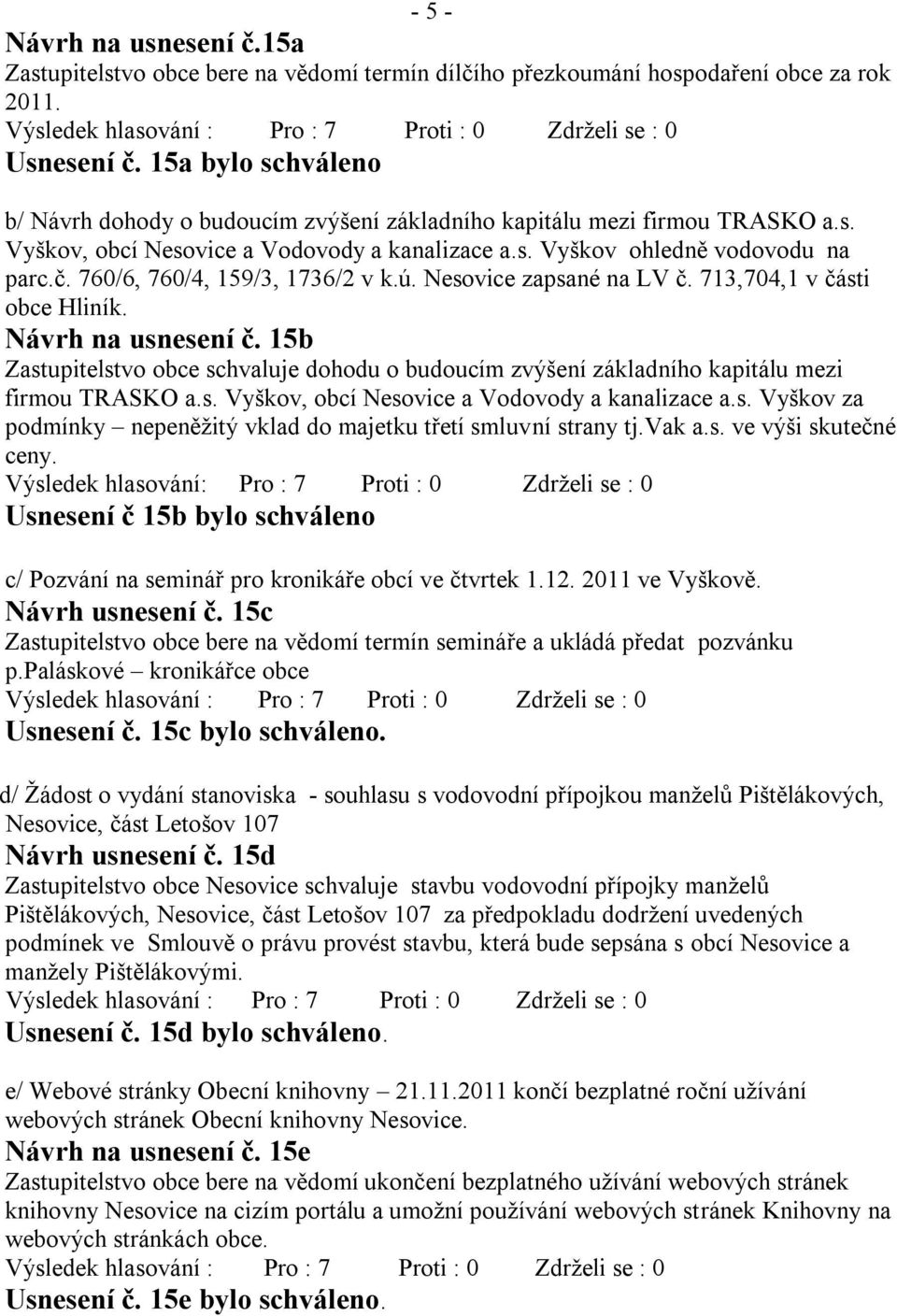 760/6, 760/4, 159/3, 1736/2 v k.ú. Nesovice zapsané na LV č. 713,704,1 v části obce Hliník. Návrh na usnesení č.