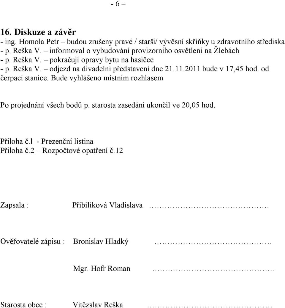 11.2011 bude v 17,45 hod. od čerpací stanice. Bude vyhlášeno místním rozhlasem Po projednání všech bodů p. starosta zasedání ukončil ve 20,05 hod.