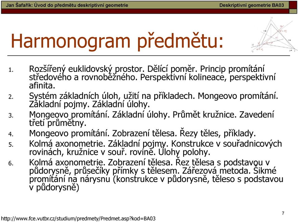 Zavedení třetí průmětny. 4. Mongeovo promítání. Zobrazení tělesa. Řezy těles, příklady. 5. Kolmá axonometrie. Základní pojmy. Konstrukce v souřadnicových rovinách, kružnice v souř. rovině.