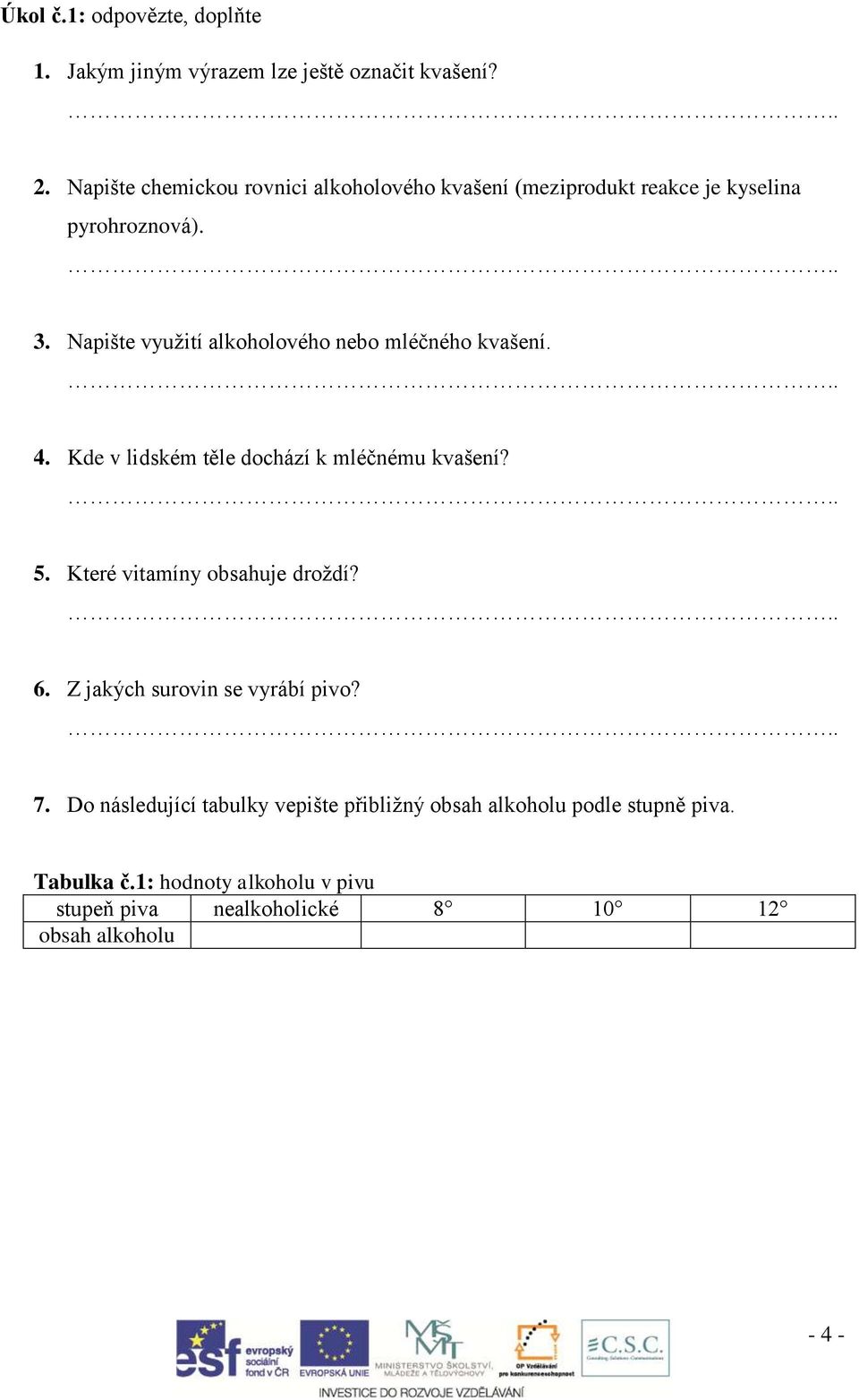 Napište využití alkoholového nebo mléčného kvašení. 4. Kde v lidském těle dochází k mléčnému kvašení? 5.