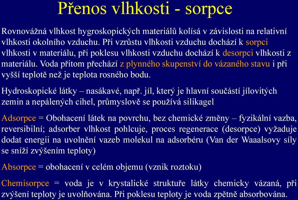 Voda přitom přechází z plynného skupenství do vázaného stavu i při vyšší teplotě než je teplota rosného bodu. Hydroskopické látky nasákavé, např.