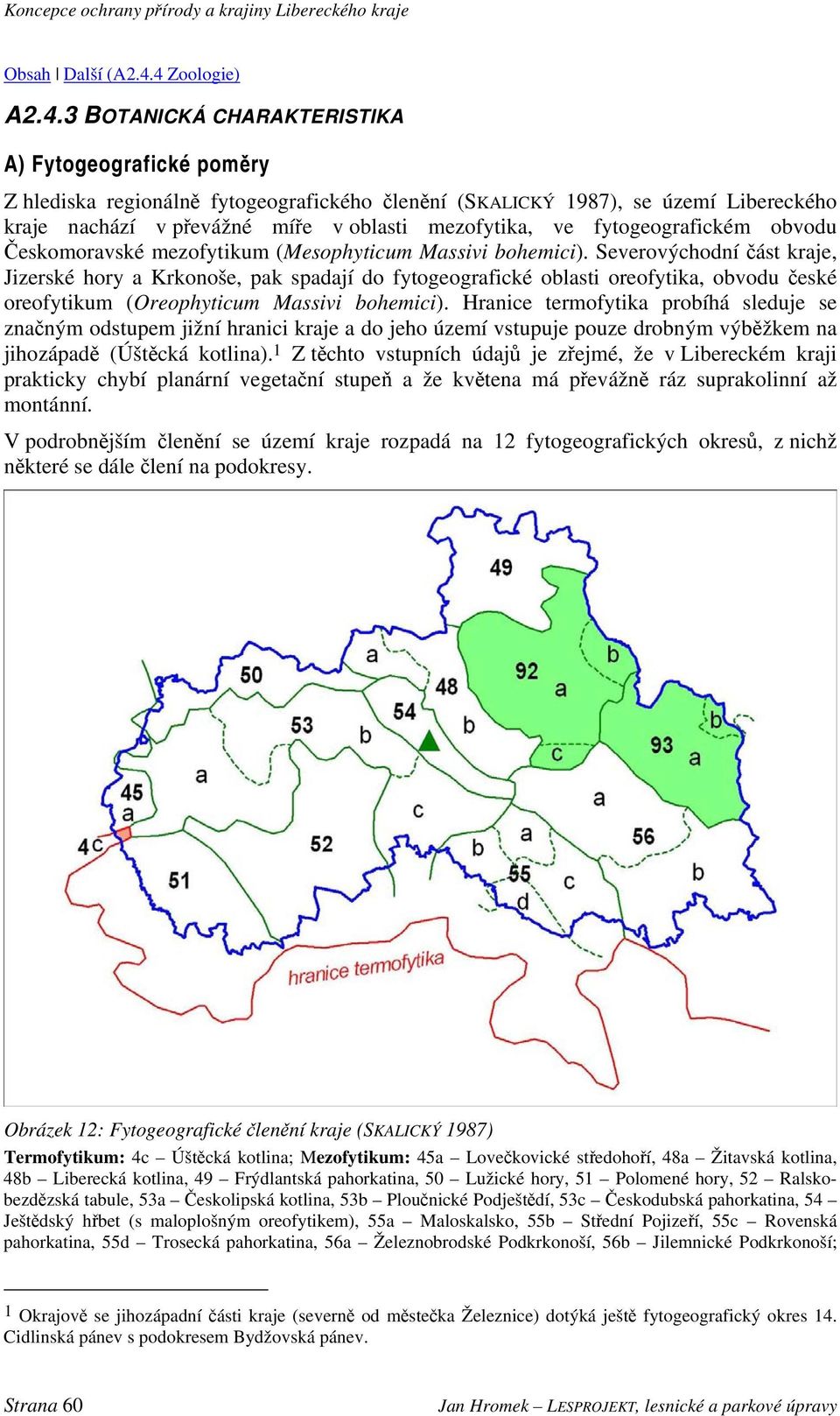 mezofytika, ve fytogeografickém obvodu Českomoravské mezofytikum (Mesophyticum Massivi bohemici).