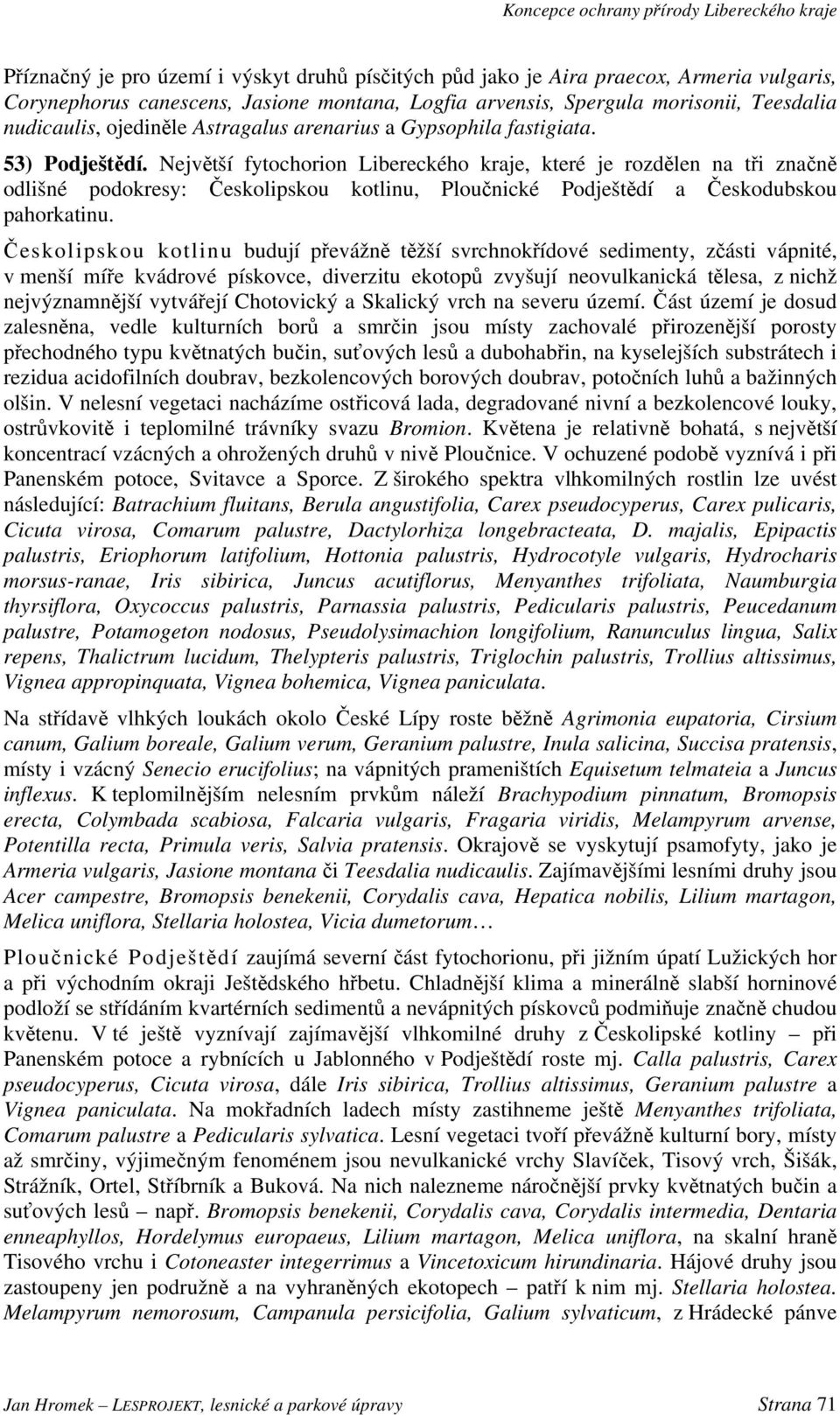 Největší fytochorion Libereckého kraje, které je rozdělen na tři značně odlišné podokresy: Českolipskou kotlinu, Ploučnické Podještědí a Českodubskou pahorkatinu.