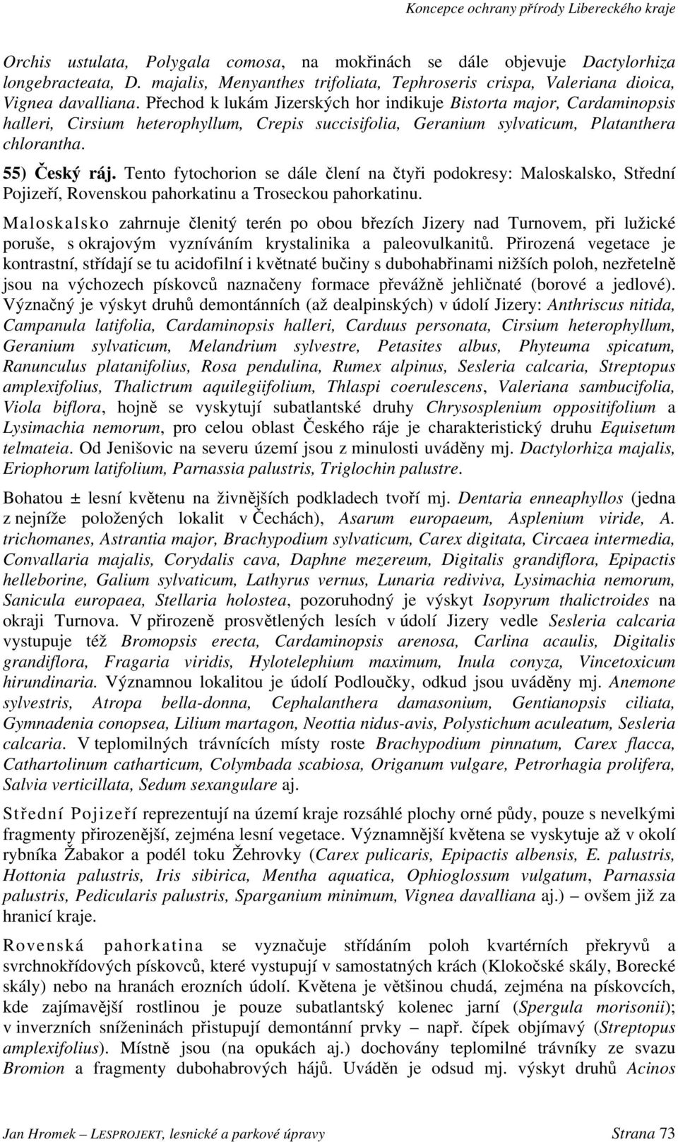 Přechod k lukám Jizerských hor indikuje Bistorta major, Cardaminopsis halleri, Cirsium heterophyllum, Crepis succisifolia, Geranium sylvaticum, Platanthera chlorantha. 55) Český ráj.