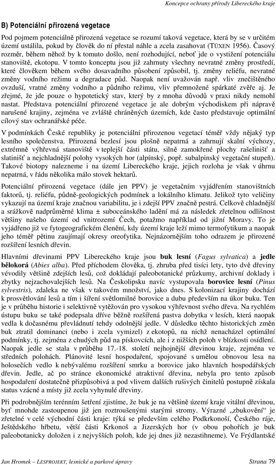 V tomto konceptu jsou již zahrnuty všechny nevratné změny prostředí, které člověkem během svého dosavadního působení způsobil, tj. změny reliéfu, nevratné změny vodního režimu a degradace půd.