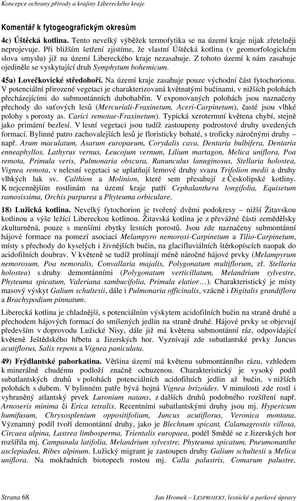 Z tohoto území k nám zasahuje ojediněle se vyskytující druh Symphytum bohemicum. 45a) Lovečkovické středohoří. Na území kraje zasahuje pouze východní část fytochorionu.