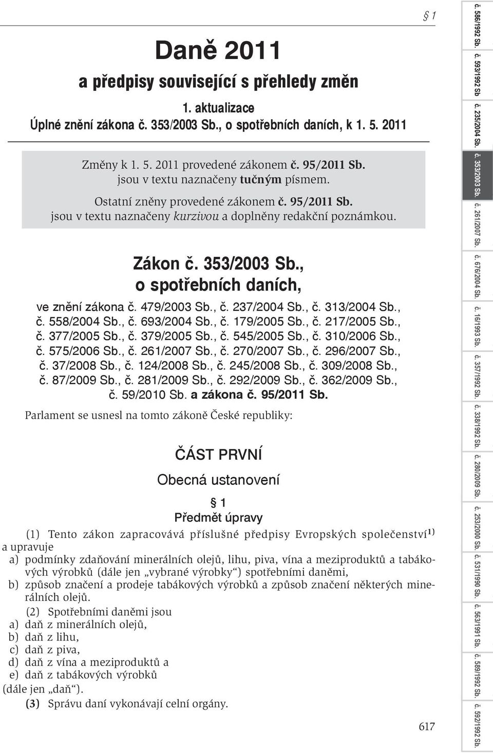 , o spotøebních daních, ve znìní zákona č. 479/2003 Sb., č. 237/2004 Sb., č. 313/2004 Sb., č. 558/2004 Sb., č. 693/2004 Sb., č. 179/2005 Sb., č. 217/2005 Sb., č. 377/2005 Sb., č. 379/2005 Sb., č. 545/2005 Sb.